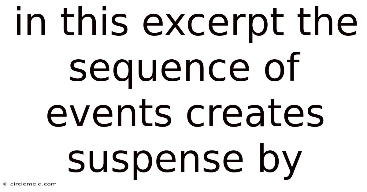 In This Excerpt The Sequence Of Events Creates Suspense By