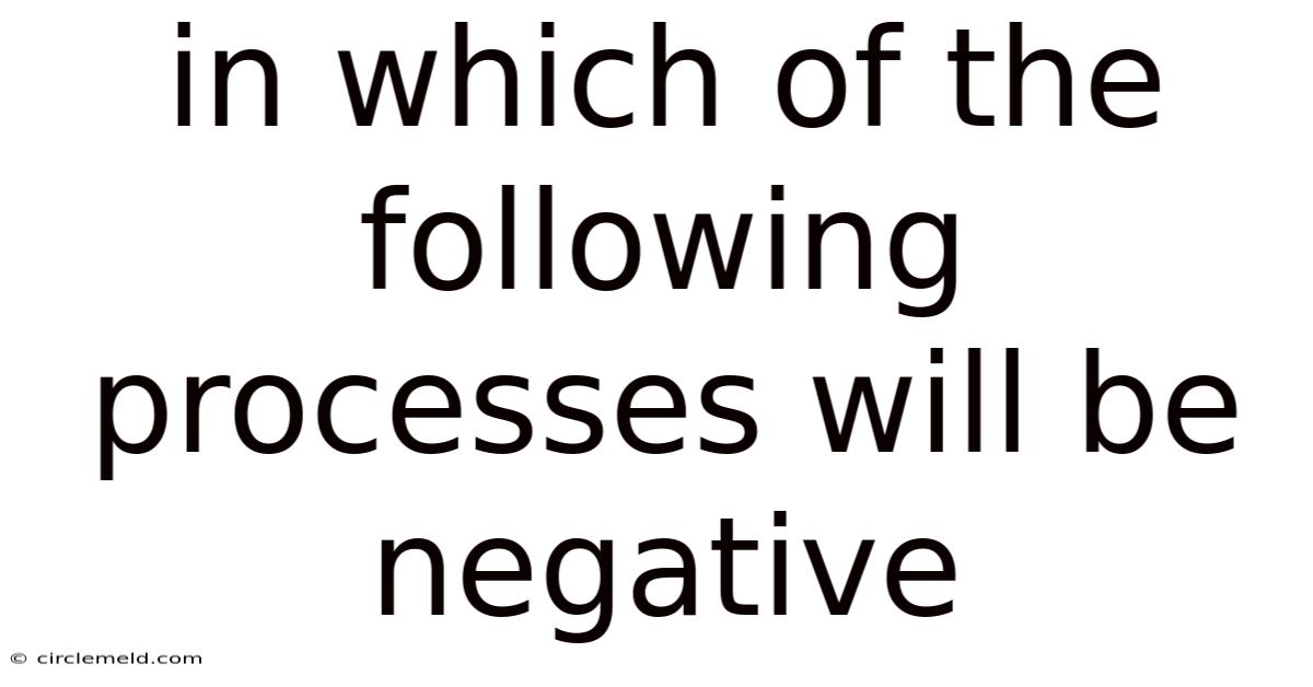 In Which Of The Following Processes Will Be Negative