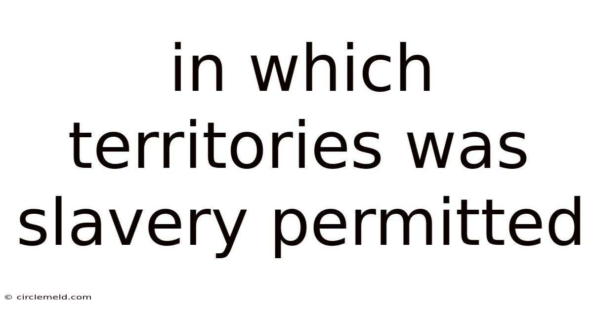 In Which Territories Was Slavery Permitted