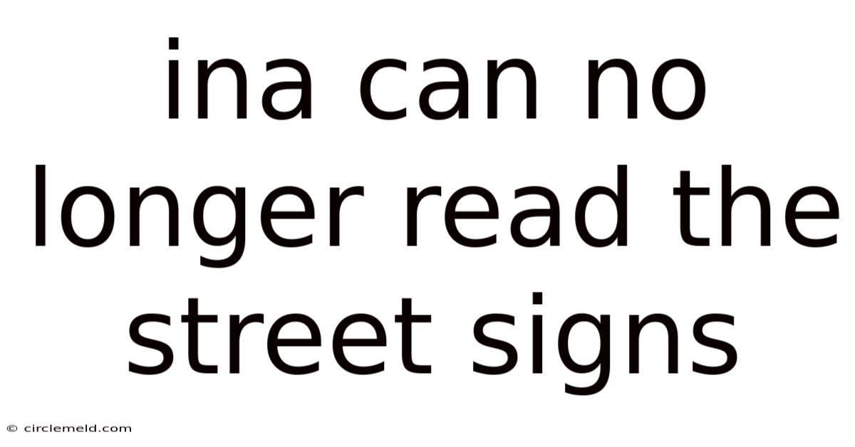 Ina Can No Longer Read The Street Signs