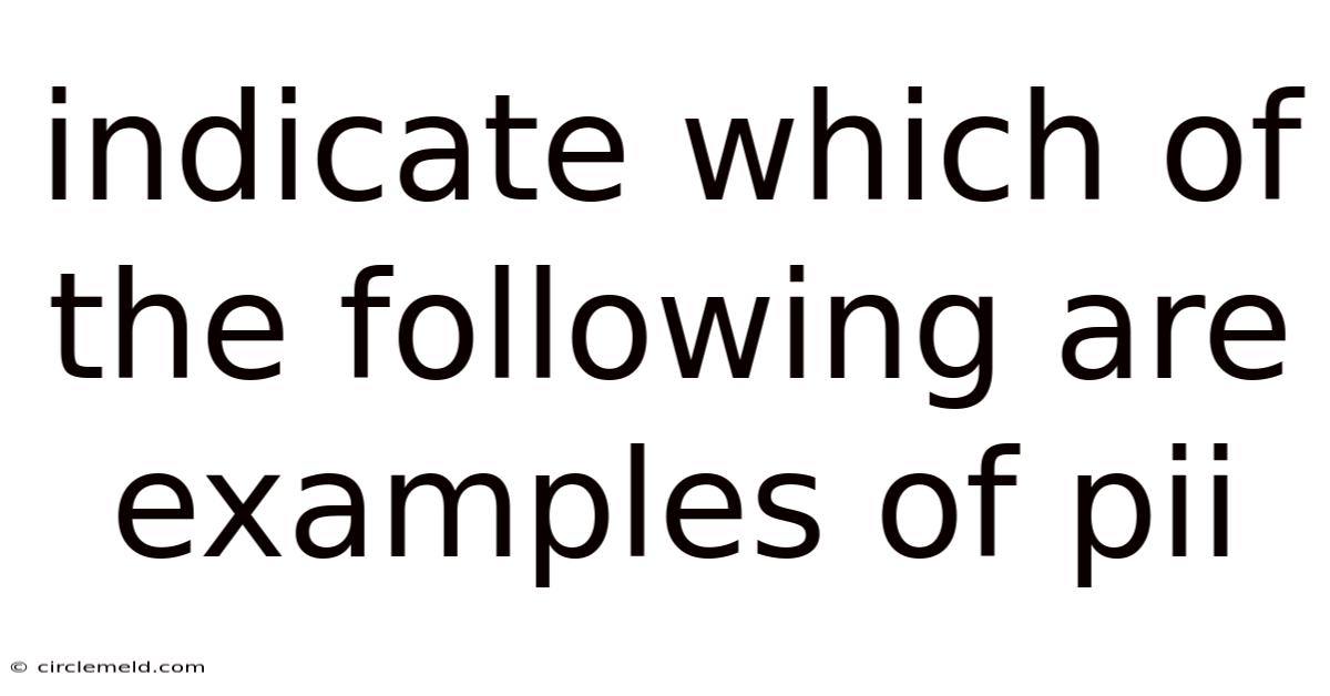 Indicate Which Of The Following Are Examples Of Pii