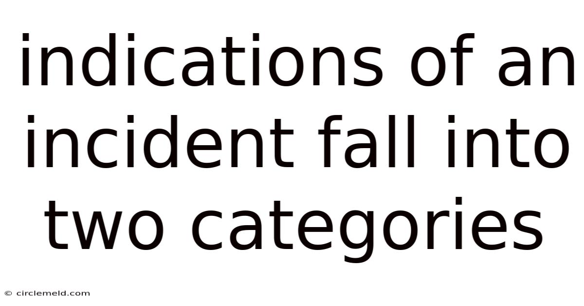 Indications Of An Incident Fall Into Two Categories