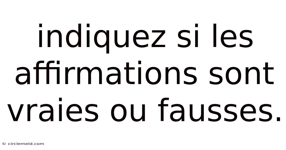 Indiquez Si Les Affirmations Sont Vraies Ou Fausses.