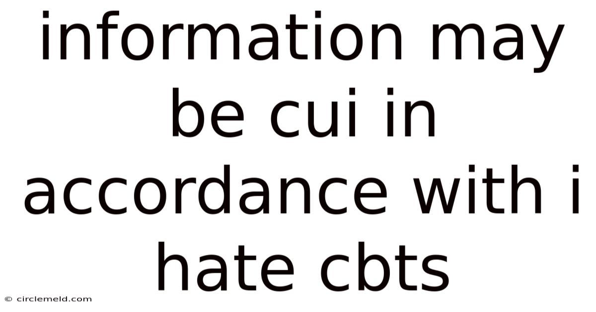 Information May Be Cui In Accordance With I Hate Cbts