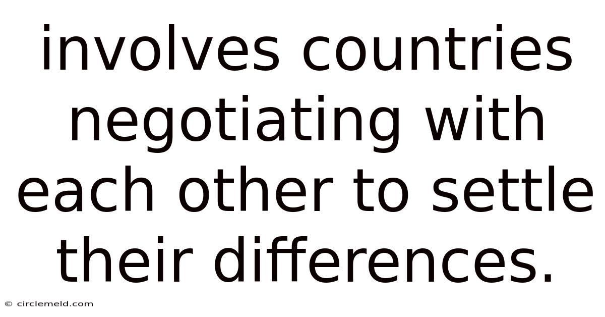 Involves Countries Negotiating With Each Other To Settle Their Differences.