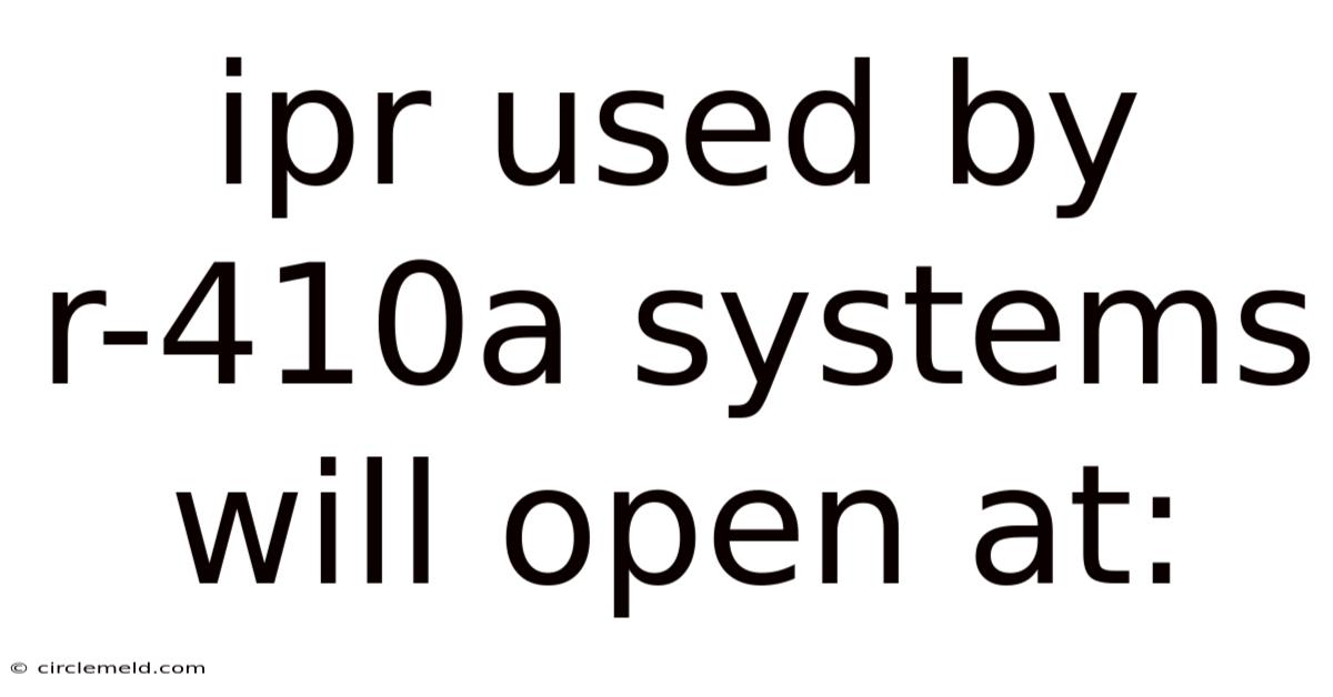Ipr Used By R-410a Systems Will Open At: