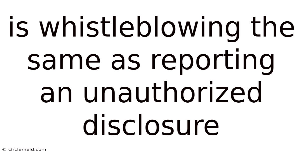Is Whistleblowing The Same As Reporting An Unauthorized Disclosure