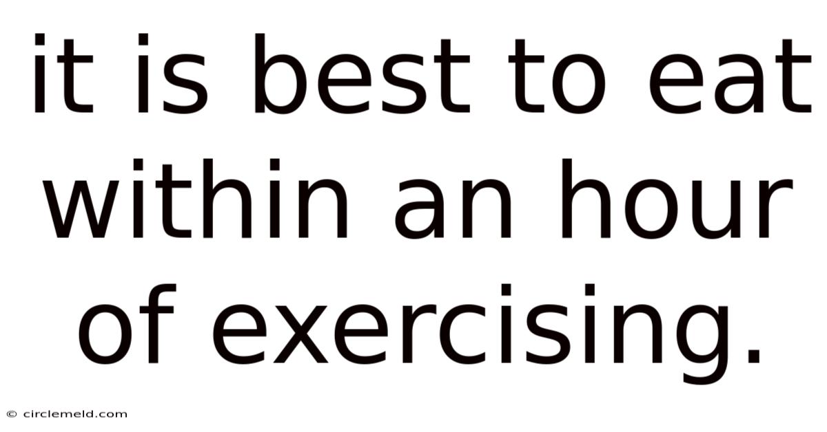 It Is Best To Eat Within An Hour Of Exercising