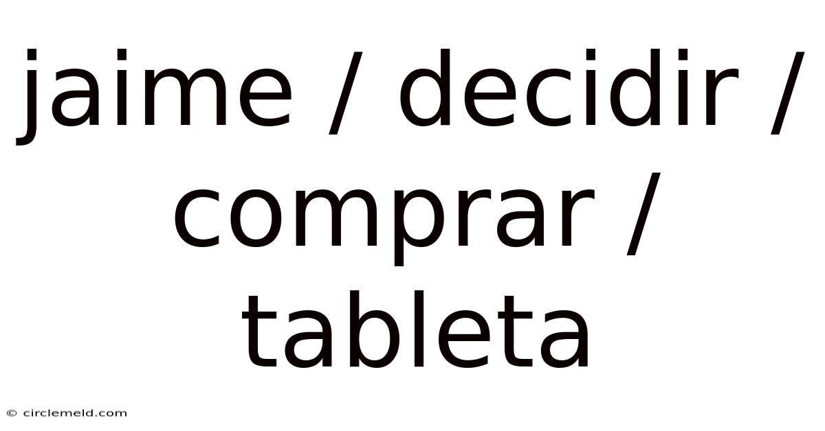 Jaime / Decidir / Comprar / Tableta