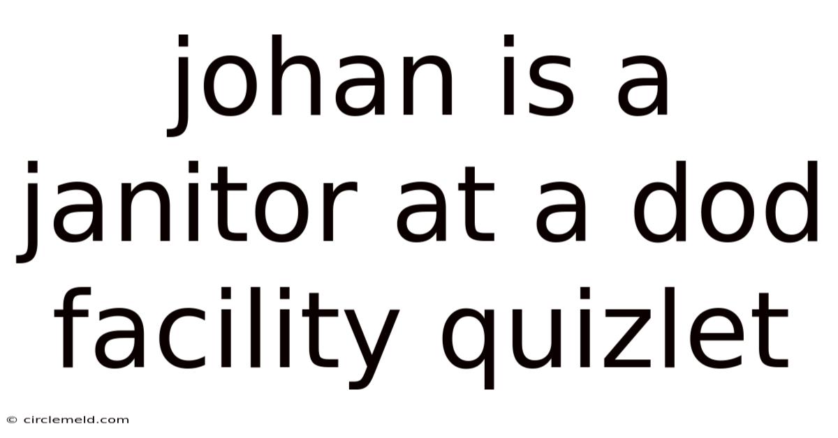 Johan Is A Janitor At A Dod Facility Quizlet