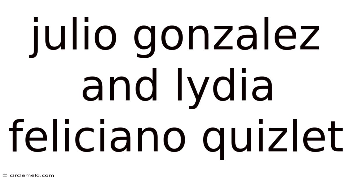 Julio Gonzalez And Lydia Feliciano Quizlet