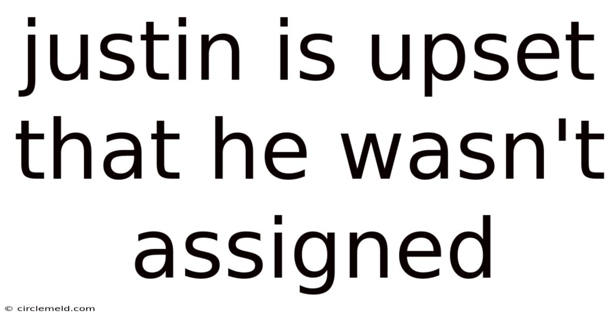 Justin Is Upset That He Wasn't Assigned