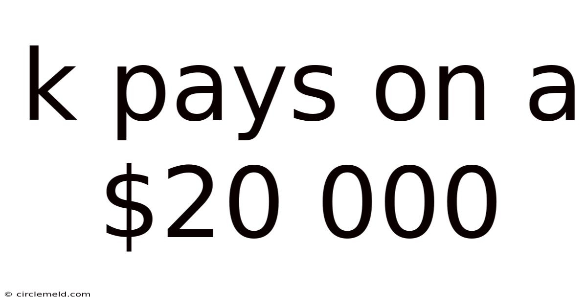 K Pays On A $20 000