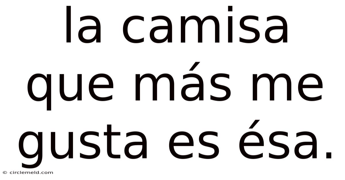 La Camisa Que Más Me Gusta Es Ésa.