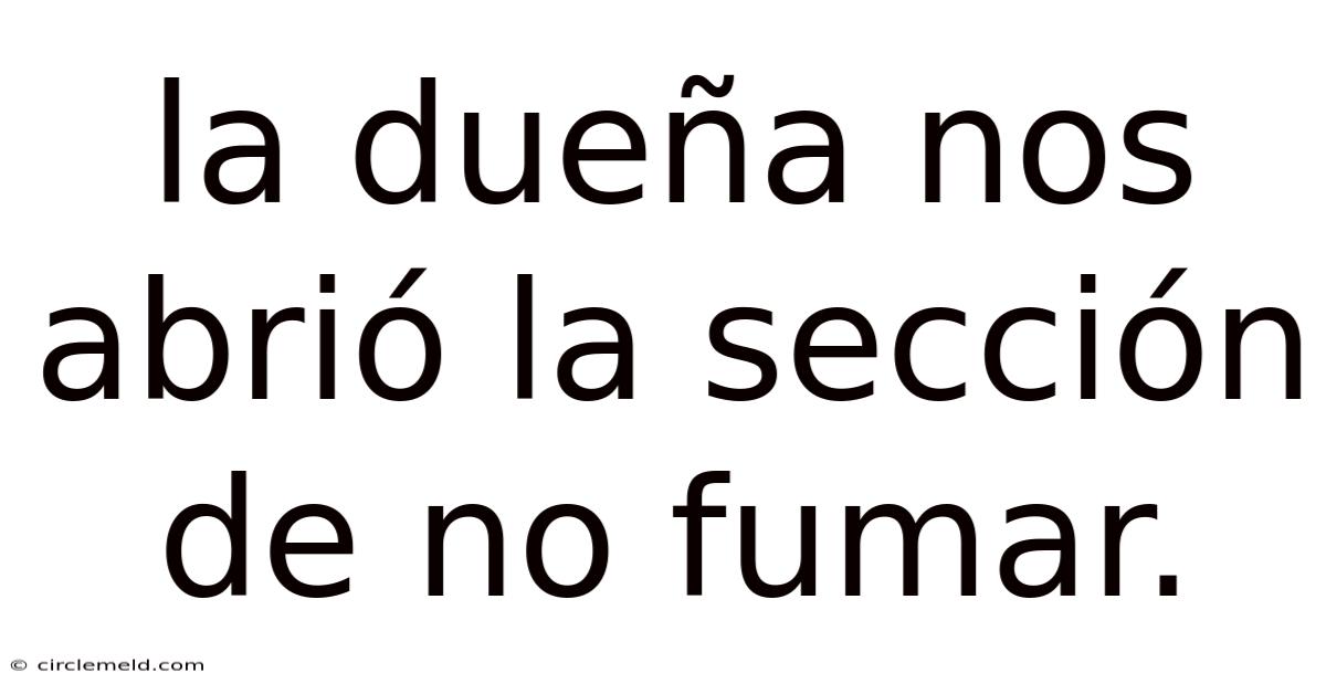 La Dueña Nos Abrió La Sección De No Fumar.