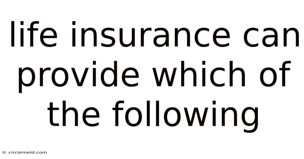 Life Insurance Can Provide Which Of The Following