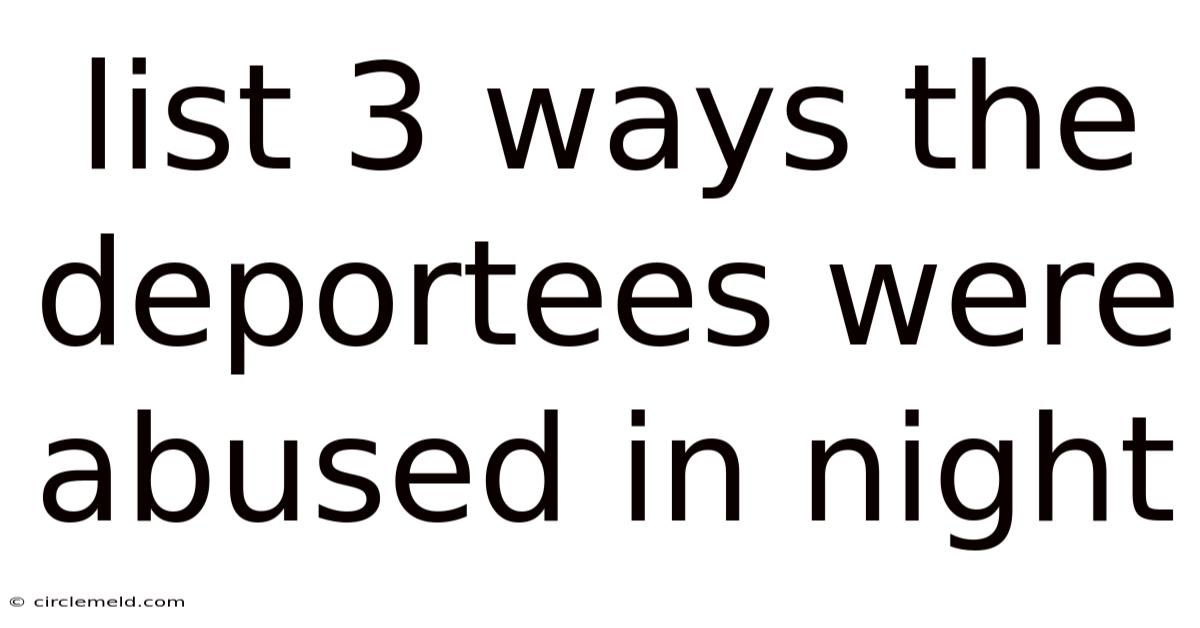 List 3 Ways The Deportees Were Abused In Night