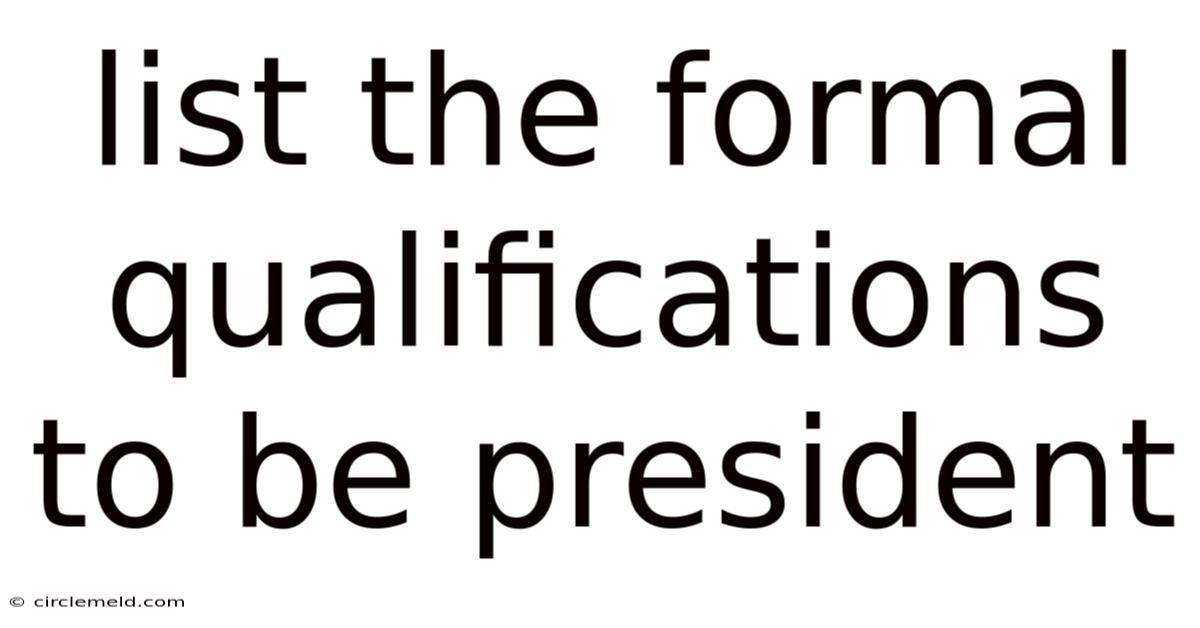 List The Formal Qualifications To Be President