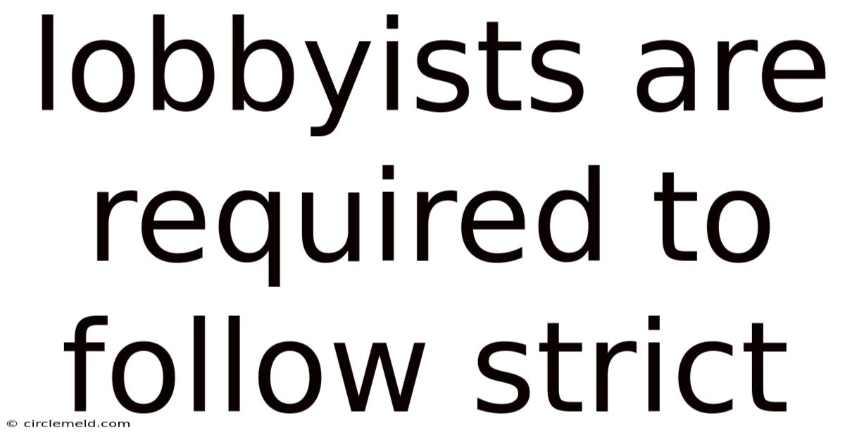 Lobbyists Are Required To Follow Strict