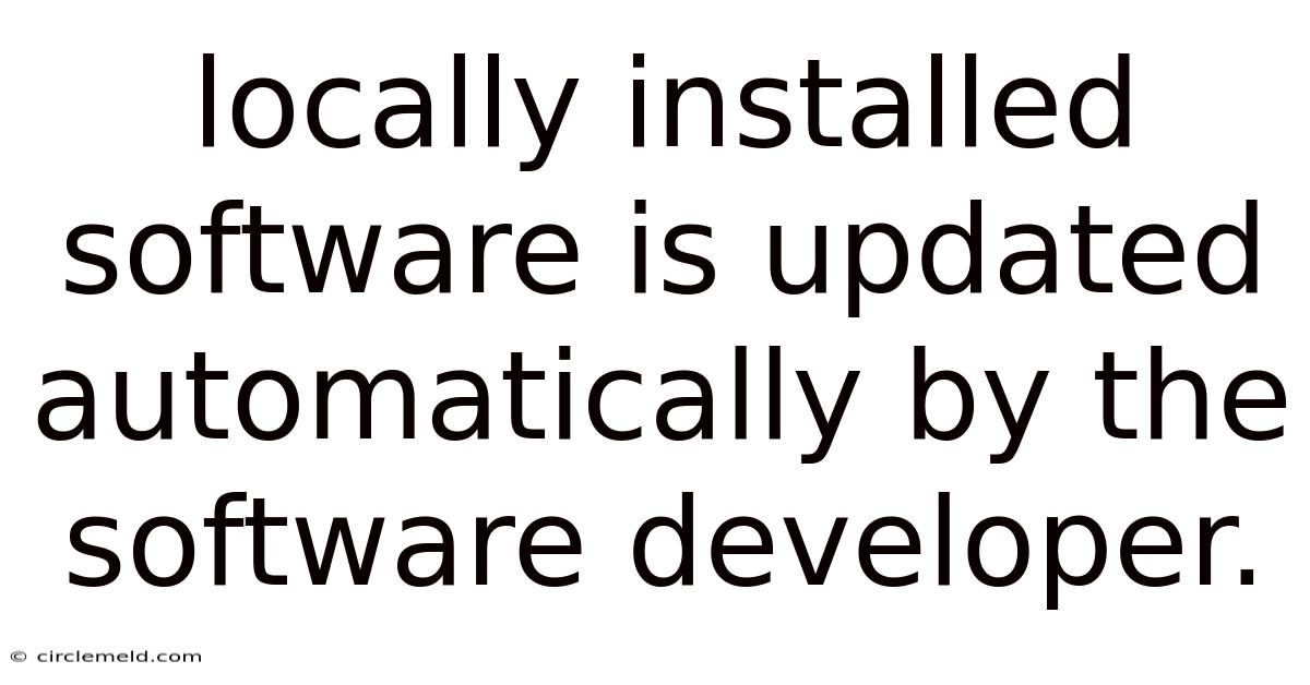 Locally Installed Software Is Updated Automatically By The Software Developer.