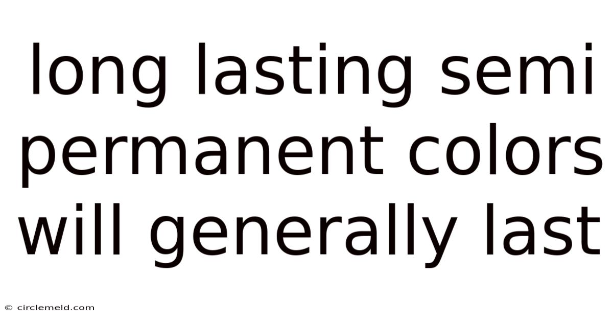 Long Lasting Semi Permanent Colors Will Generally Last
