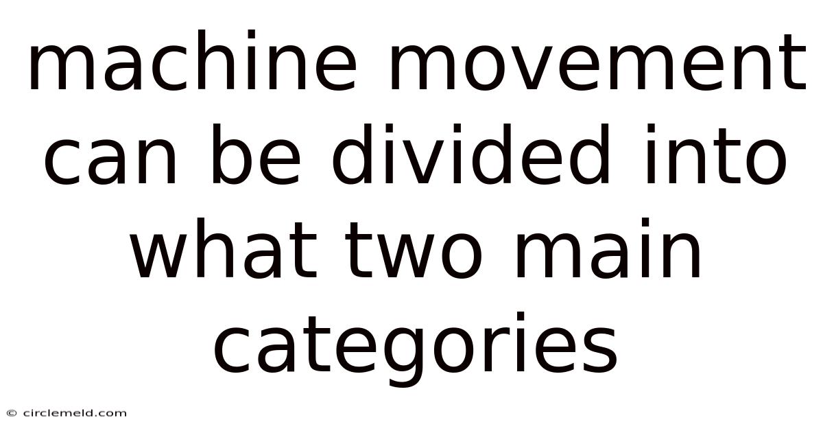 Machine Movement Can Be Divided Into What Two Main Categories