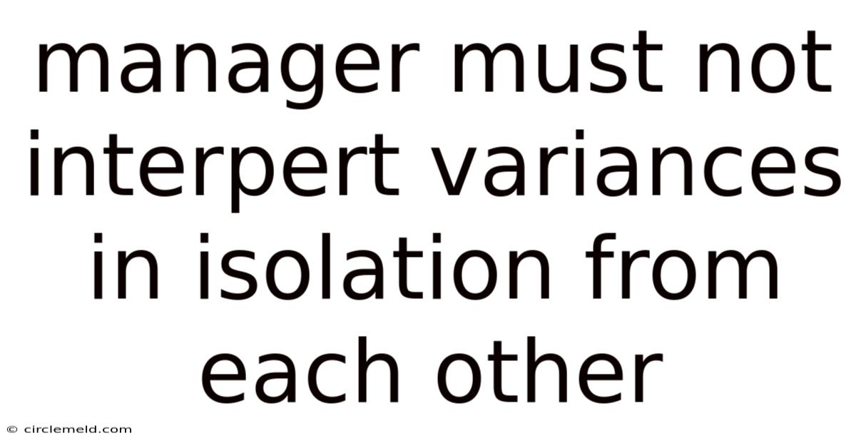 Manager Must Not Interpert Variances In Isolation From Each Other