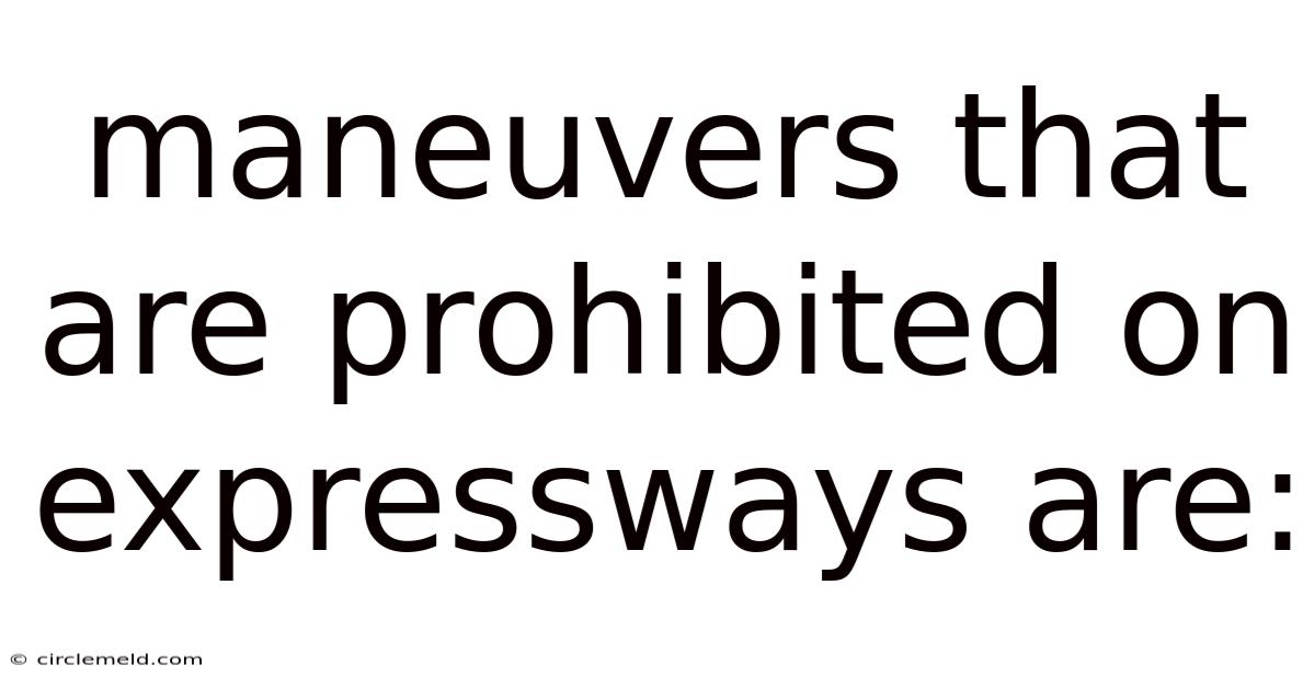 Maneuvers That Are Prohibited On Expressways Are: