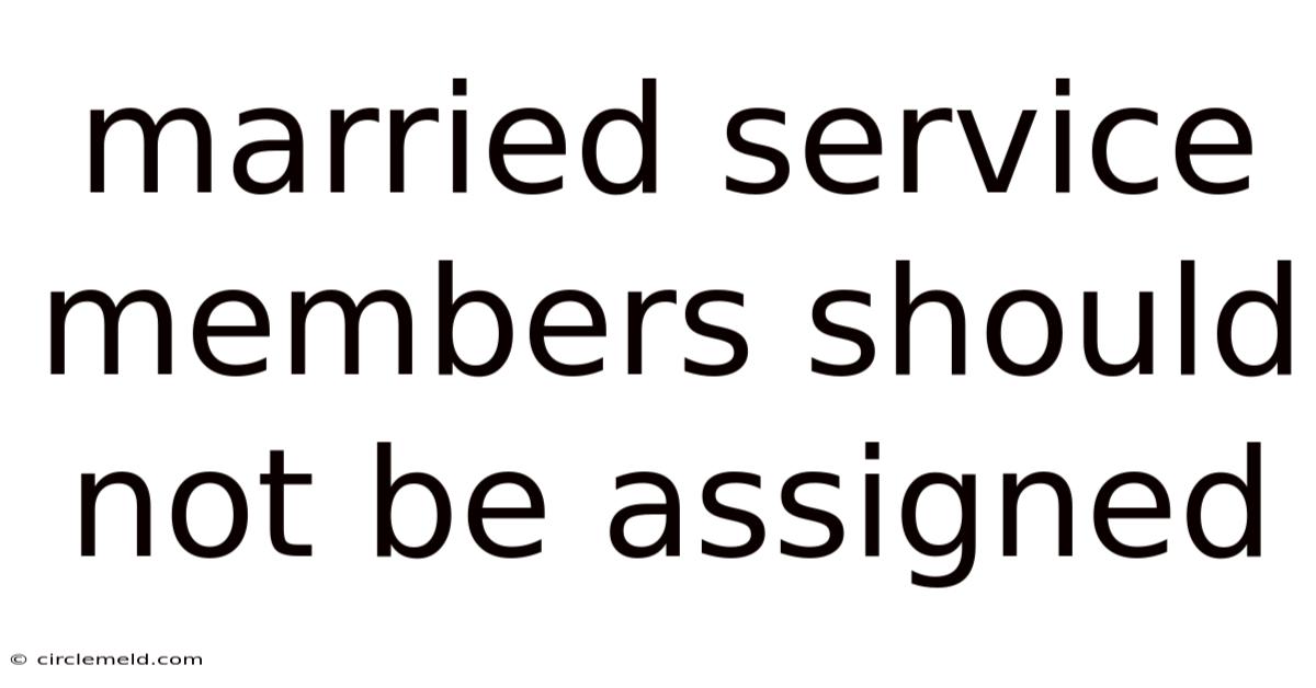 Married Service Members Should Not Be Assigned