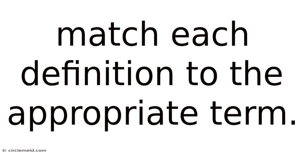 Match Each Definition To The Appropriate Term.