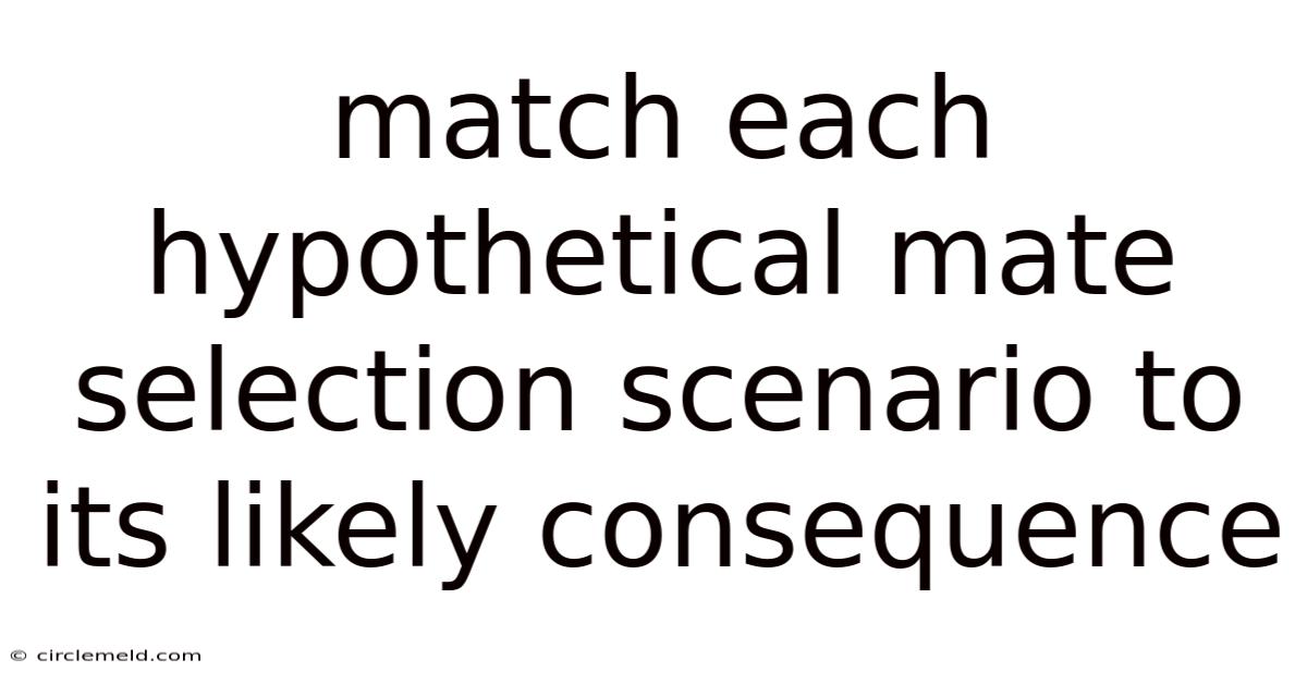 Match Each Hypothetical Mate Selection Scenario To Its Likely Consequence