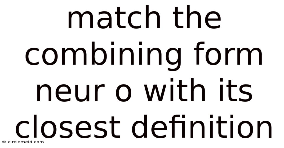 Match The Combining Form Neur O With Its Closest Definition