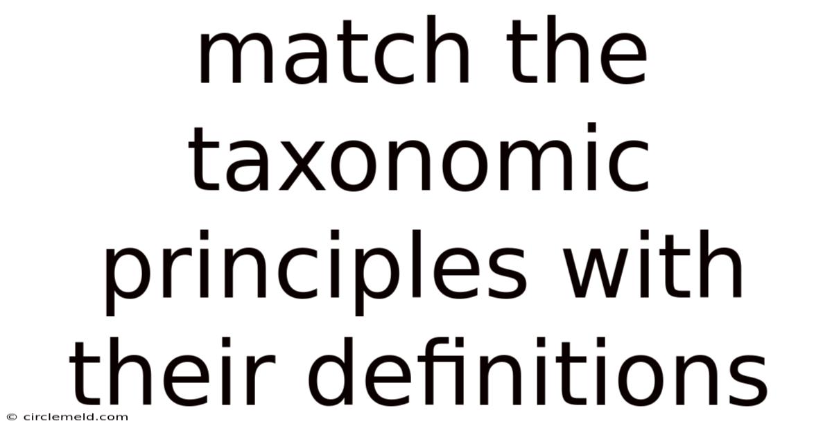 Match The Taxonomic Principles With Their Definitions