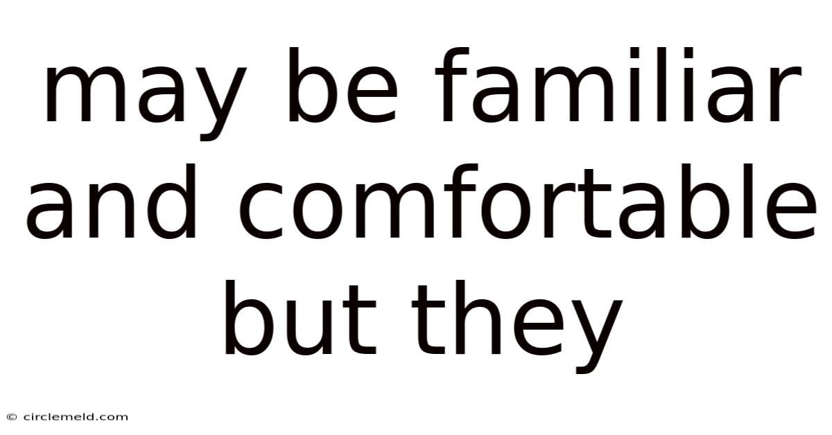 May Be Familiar And Comfortable But They