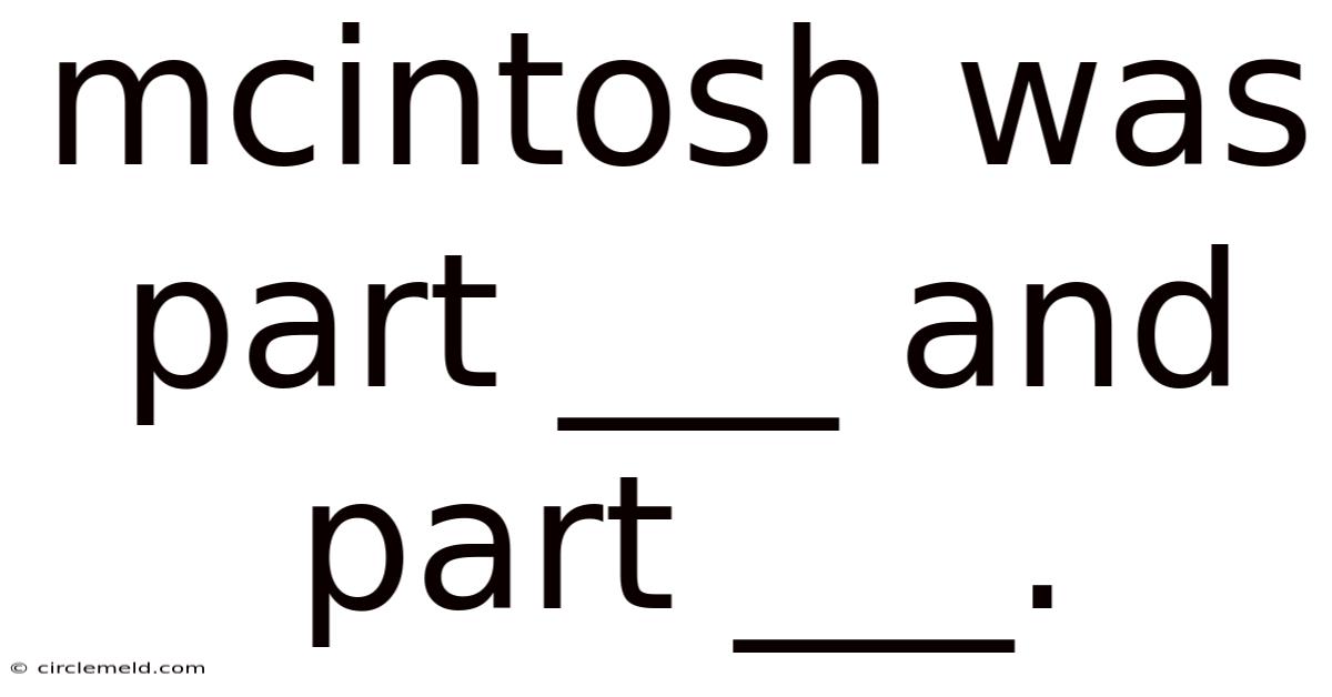 Mcintosh Was Part ___ And Part ___.