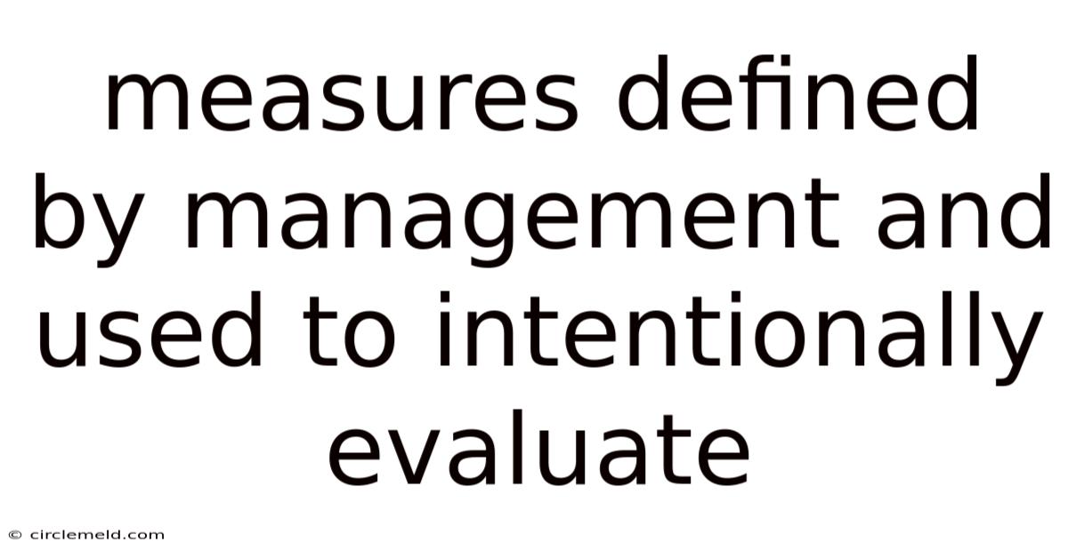 Measures Defined By Management And Used To Intentionally Evaluate