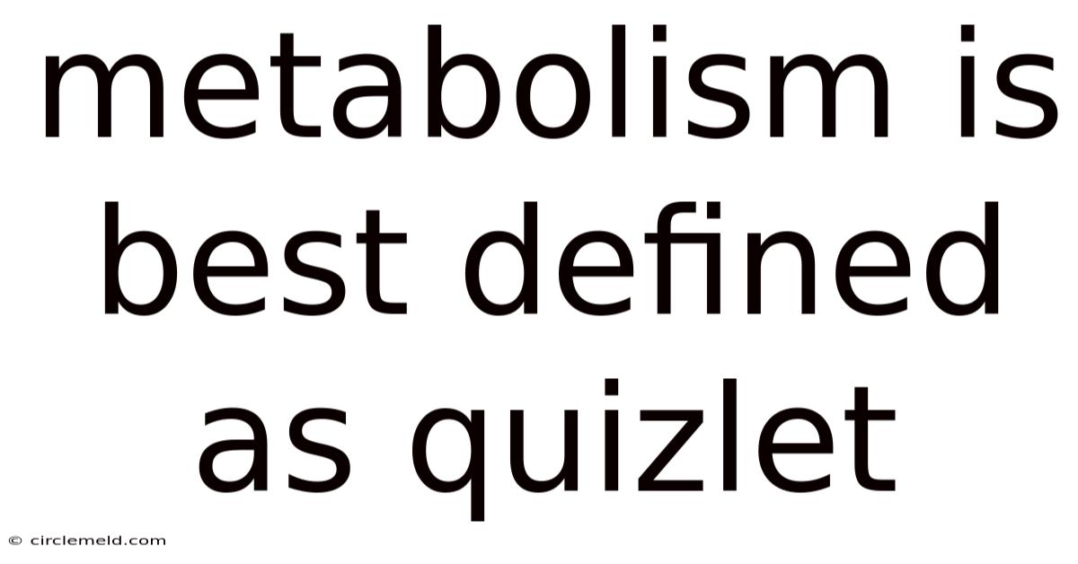 Metabolism Is Best Defined As Quizlet