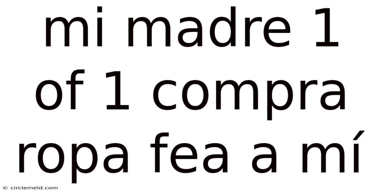 Mi Madre 1 Of 1 Compra Ropa Fea A Mí