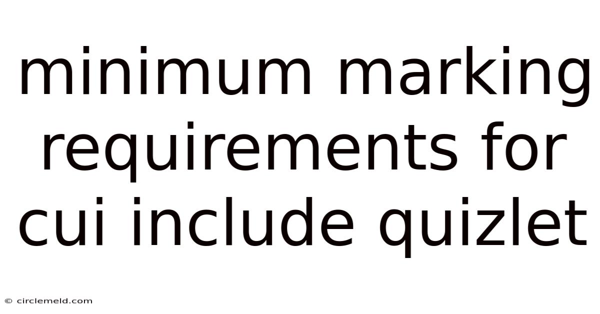 Minimum Marking Requirements For Cui Include Quizlet