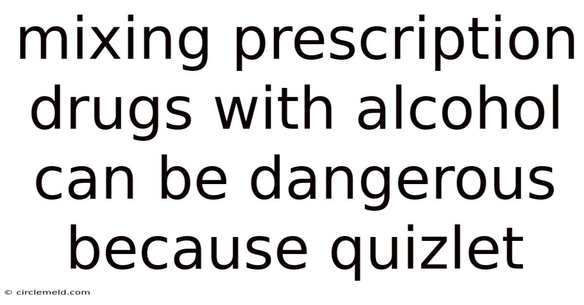 Mixing Prescription Drugs With Alcohol Can Be Dangerous Because Quizlet