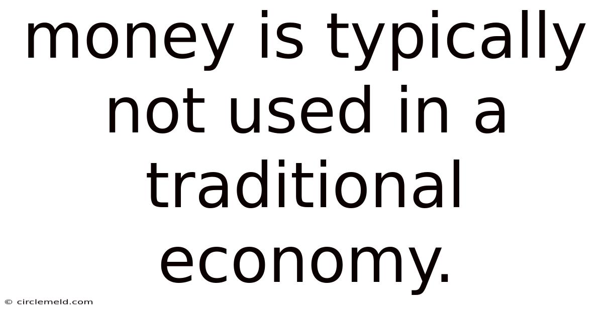 Money Is Typically Not Used In A Traditional Economy.