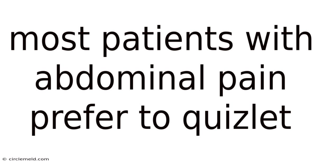 Most Patients With Abdominal Pain Prefer To Quizlet