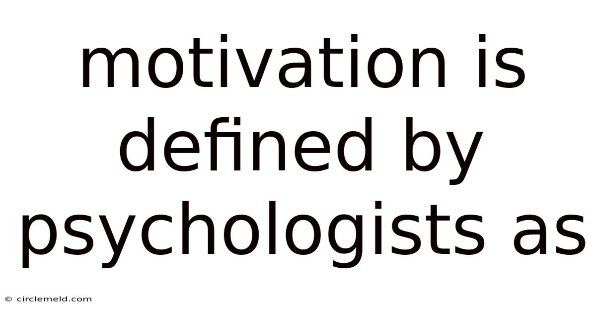 Motivation Is Defined By Psychologists As