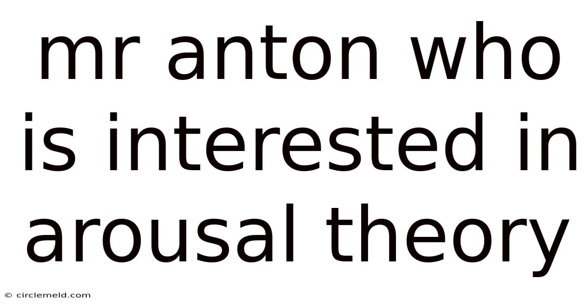 Mr Anton Who Is Interested In Arousal Theory