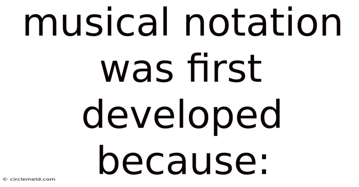 Musical Notation Was First Developed Because: