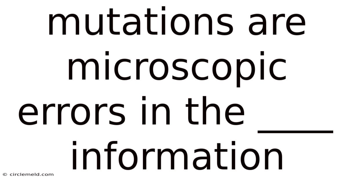 Mutations Are Microscopic Errors In The ____ Information