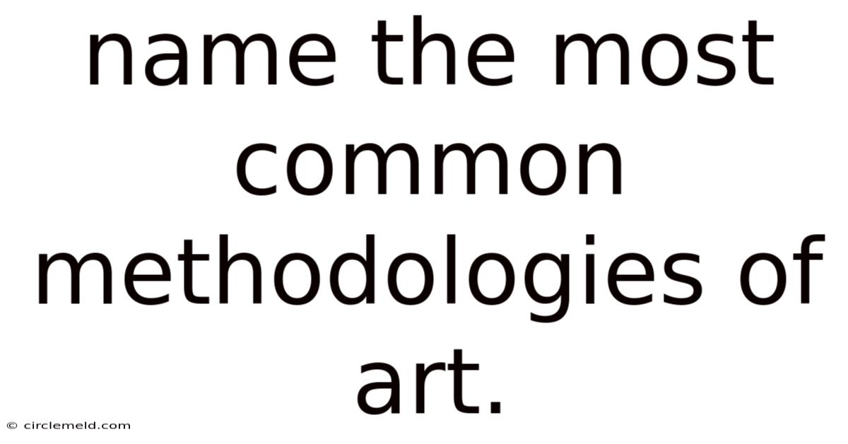 Name The Most Common Methodologies Of Art.