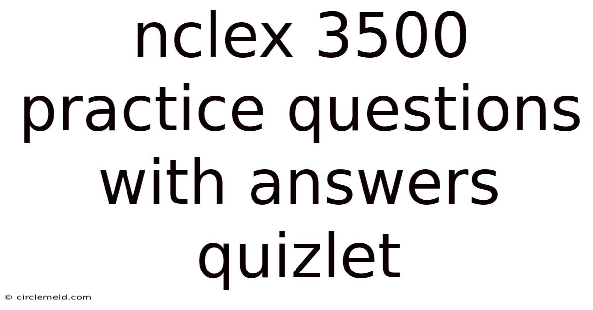 Nclex 3500 Practice Questions With Answers Quizlet
