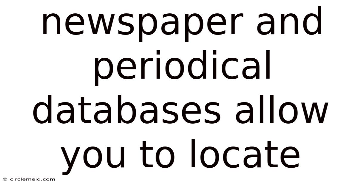 Newspaper And Periodical Databases Allow You To Locate