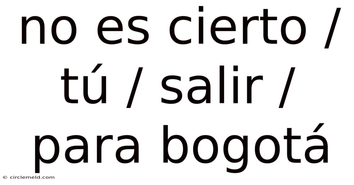 No Es Cierto / Tú / Salir / Para Bogotá